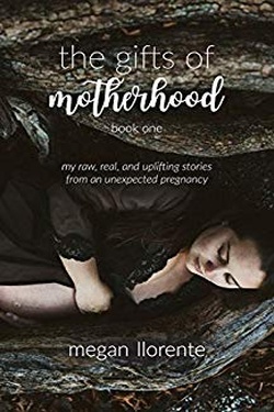 The Gifts of Motherhood (book one): My raw, real, and uplifting stories from an unexpected pregnancy